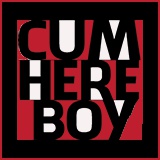Cum Here Boy